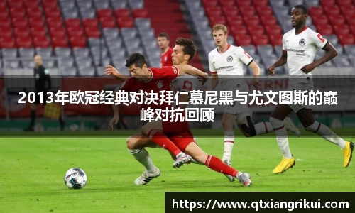 2013年欧冠经典对决拜仁慕尼黑与尤文图斯的巅峰对抗回顾